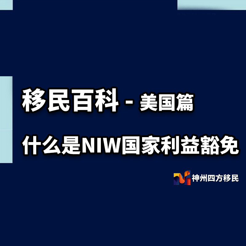 美国NIW国家利益豁免移民是什么 - 办理的申请条件、项目优势与全周期流程有那些